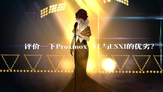 评价一下Proxmox VE与ESXi的优劣？